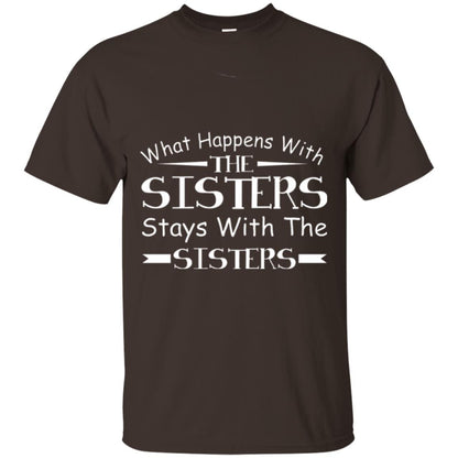 What Happens With Sisters Stays With Sisters Sister Sibling T-shirt Dark Chocolate