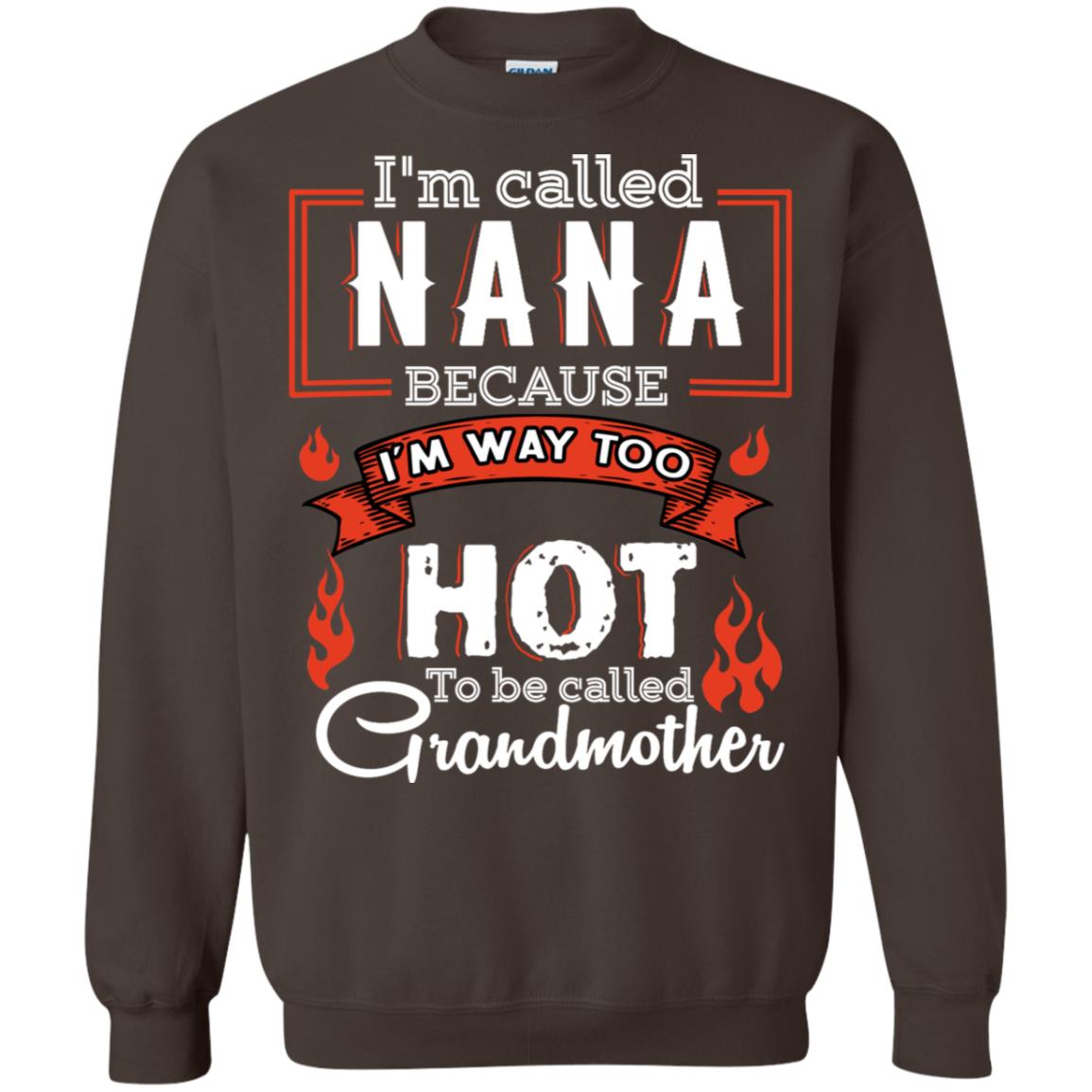I'm Called Nana Because I'm Way Too Hot To Be Called Grandmother Shirt Dark Chocolate