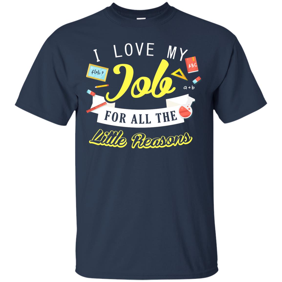 I Love My Job For All The Little Reasons Gift Shirt For Teachers Navy