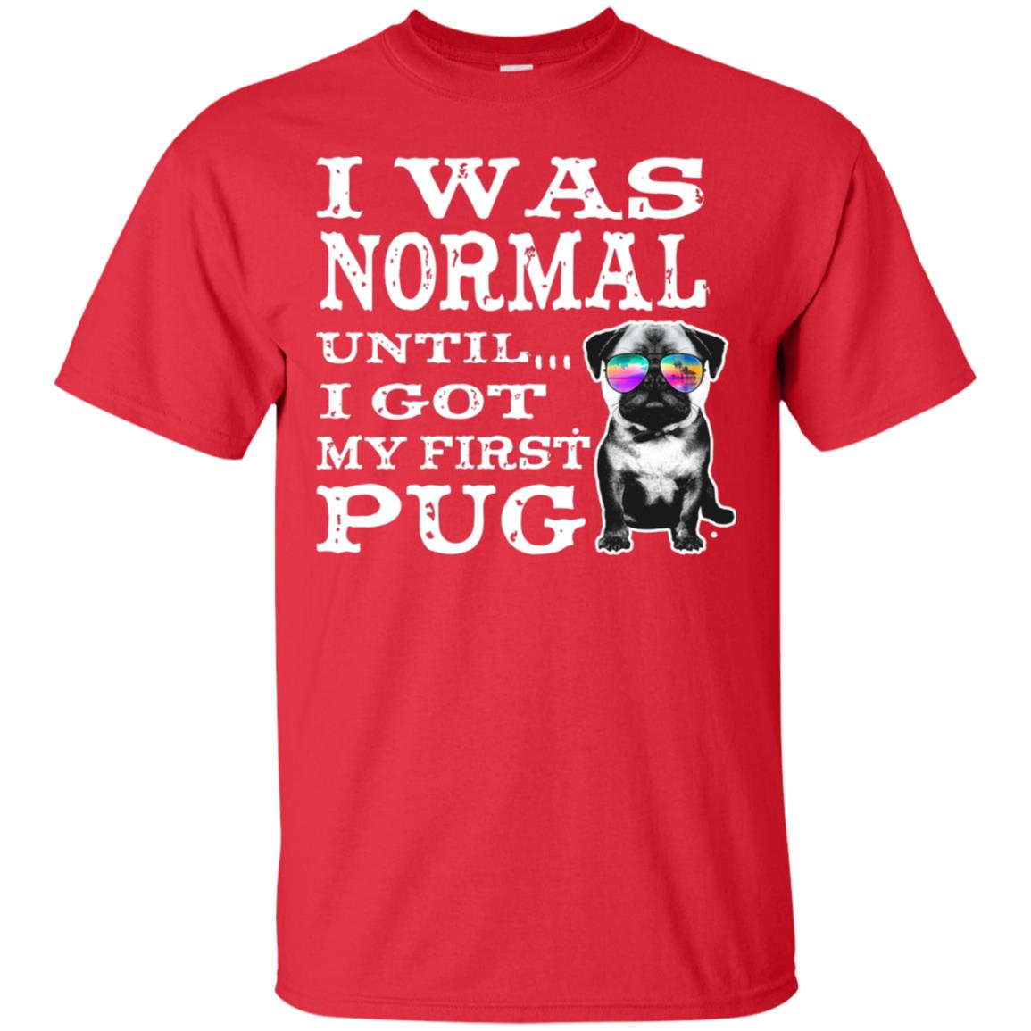 I Was Normal Until I Got My First Pug Puggies Dog Lovers Shirt Red