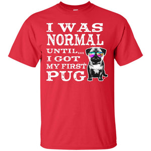 I Was Normal Until I Got My First Pug Puggies Dog Lovers ShirtG200 Gildan Ultra Cotton T-Shirt