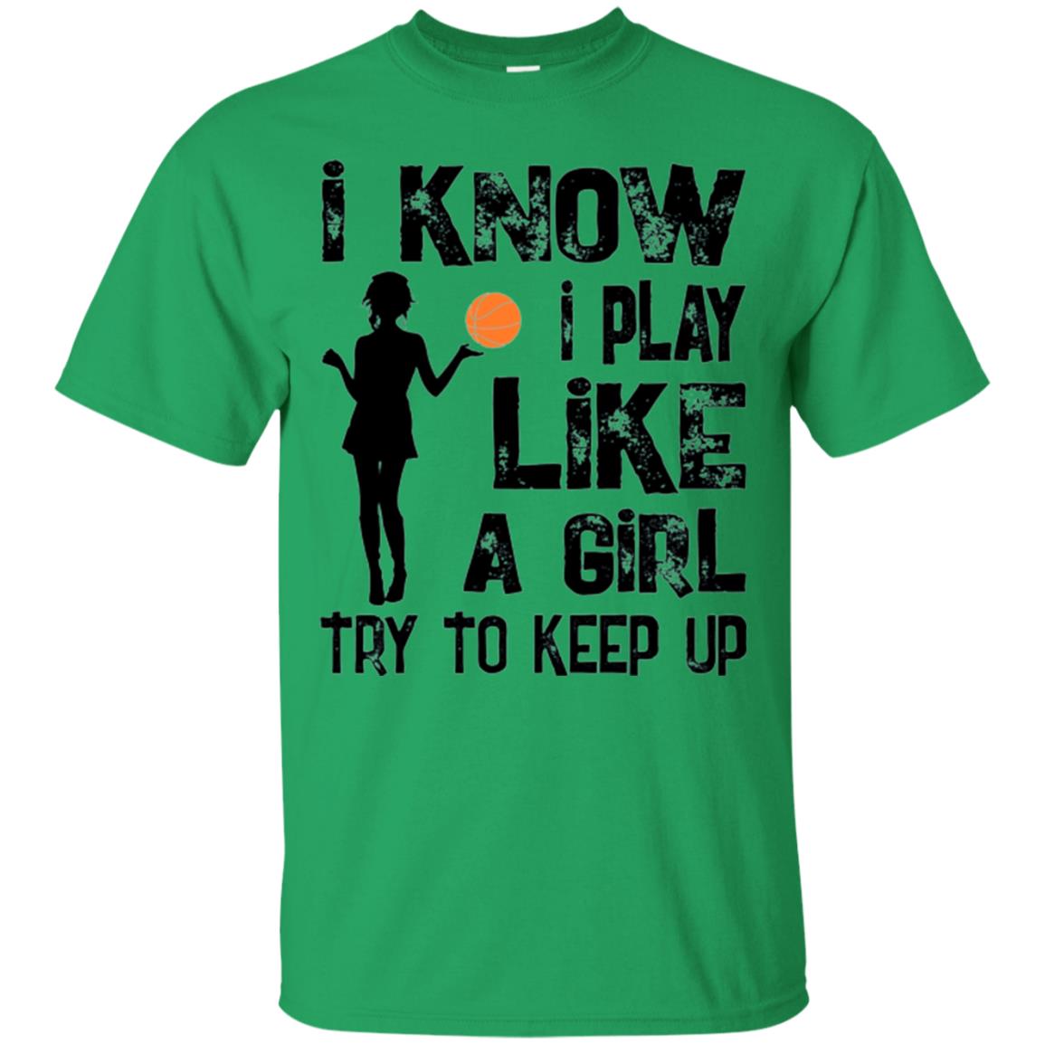 Basketball Lovers T-shirt I Know I Play Like A Girl Irish Green