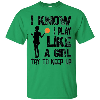 Basketball Lovers T-shirt I Know I Play Like A Girl Irish Green