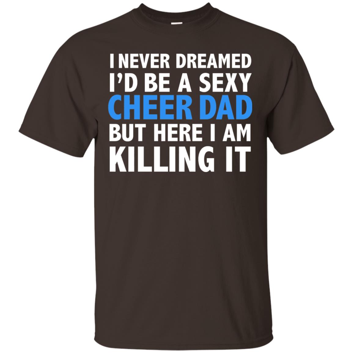 I Never Dreamed Id Be A Sexy Cheer Dad Father Funny T-shirt Dark Chocolate