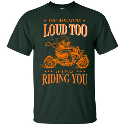 You Would Be Loud Too If I Riding You Biker Shirt Forest