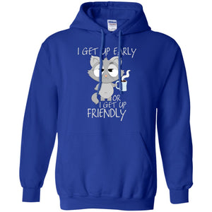 I Get Up Early Or I Get Up Friendly Cat Quote ShirtG185 Gildan Pullover Hoodie 8 oz.