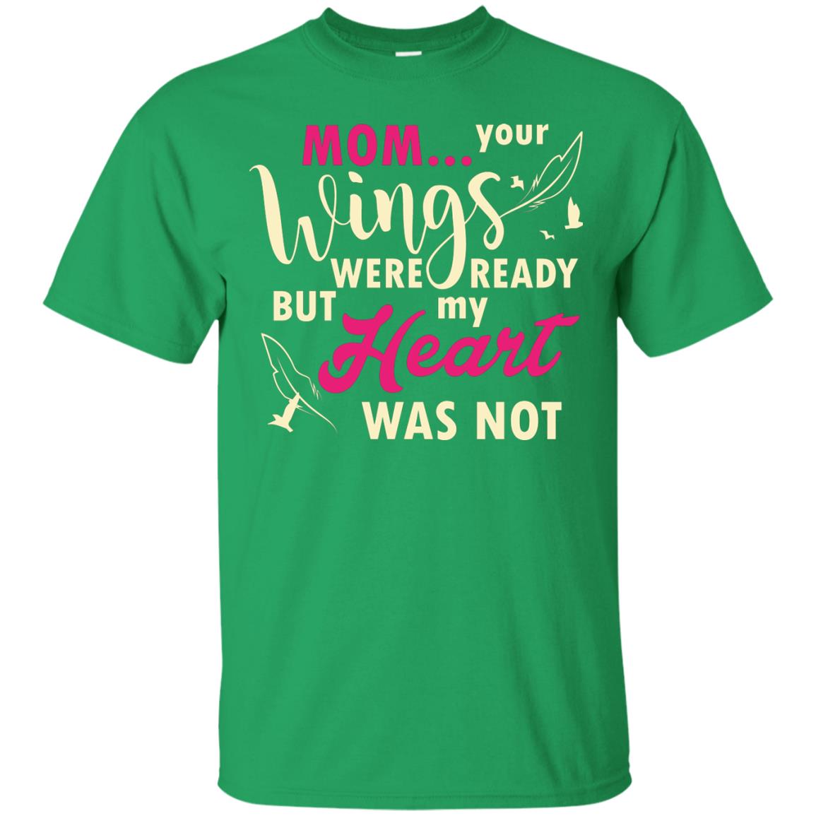 Mom Your Wings Were Ready But My Heart Was Not Best Shirt For Son Or Daughter Irish Green