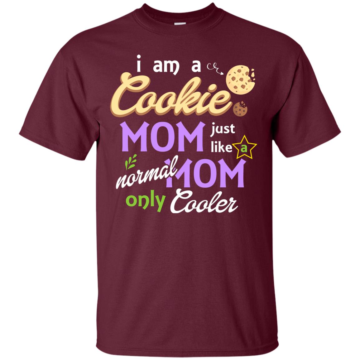 Mommy T-shirt I Am A Cookie Mom Just Like A Normal Mom Only Cooler Maroon