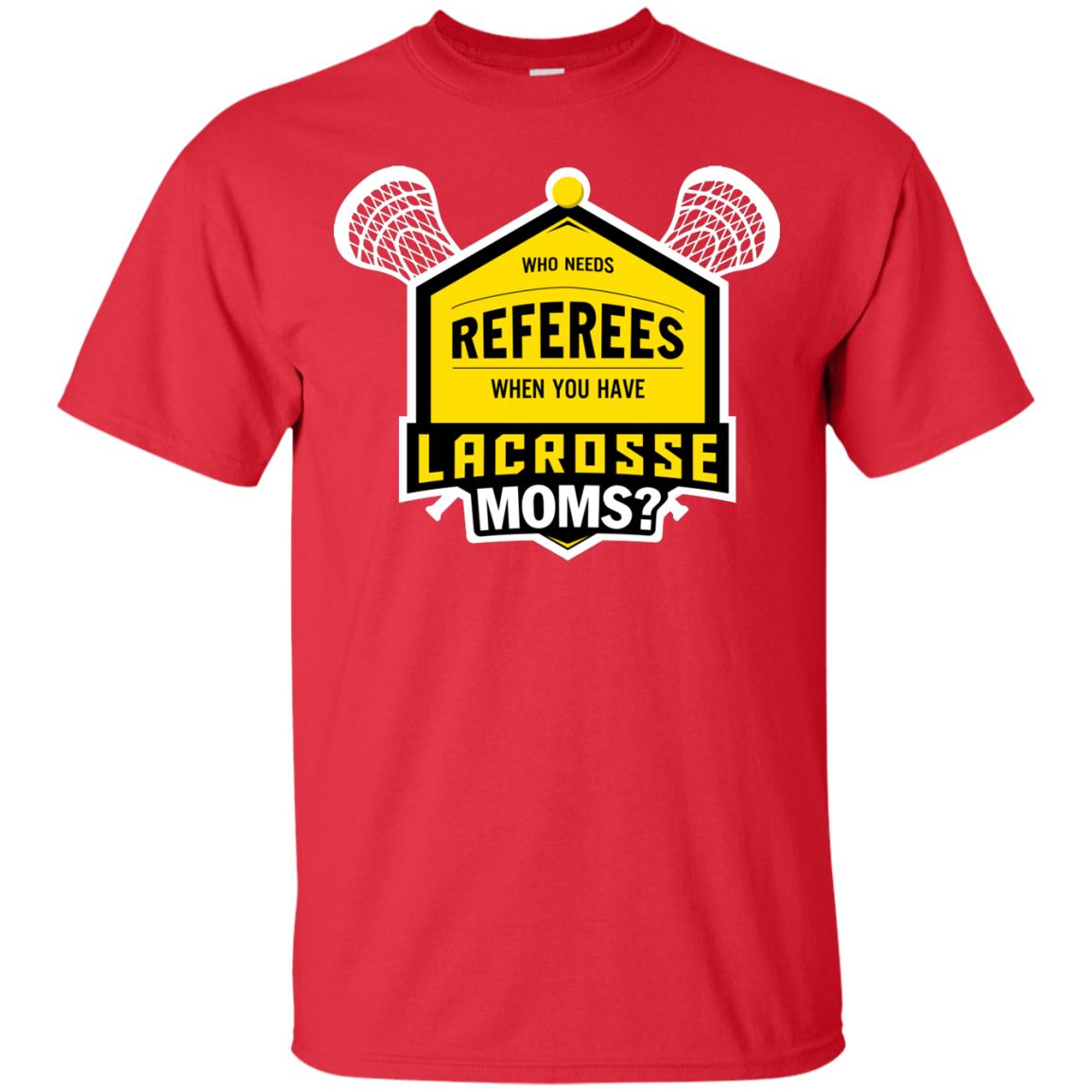 Who Needs Referees When You Have Lacrosse Moms Shirt Red