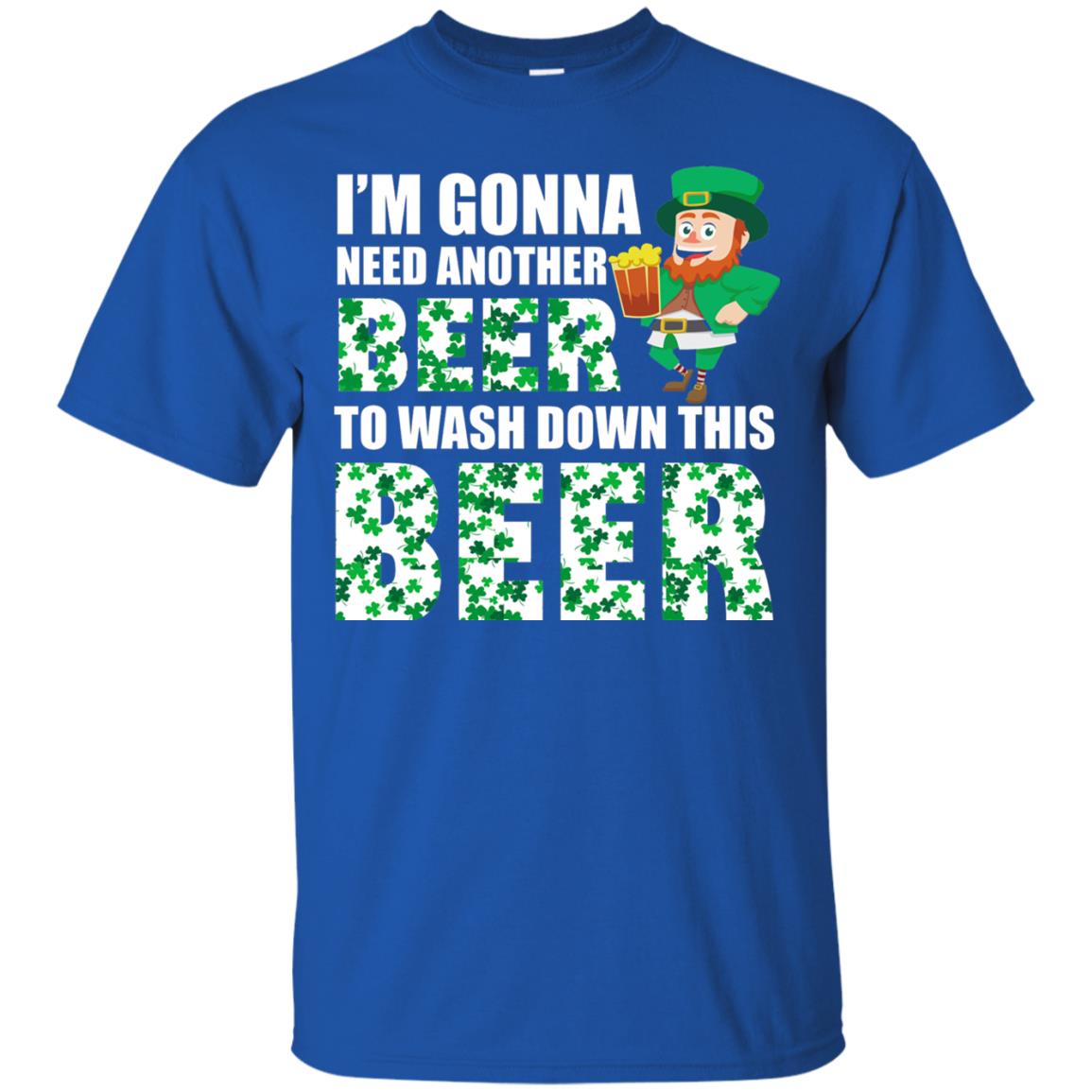 I_m Gonna Need Another Beer To Wash Down This Beer Patrick_s Day T-shirt Royal