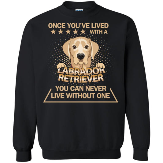 Once You've Lived With A Labrador Retriever You Can Never Live Without One Shirt Black