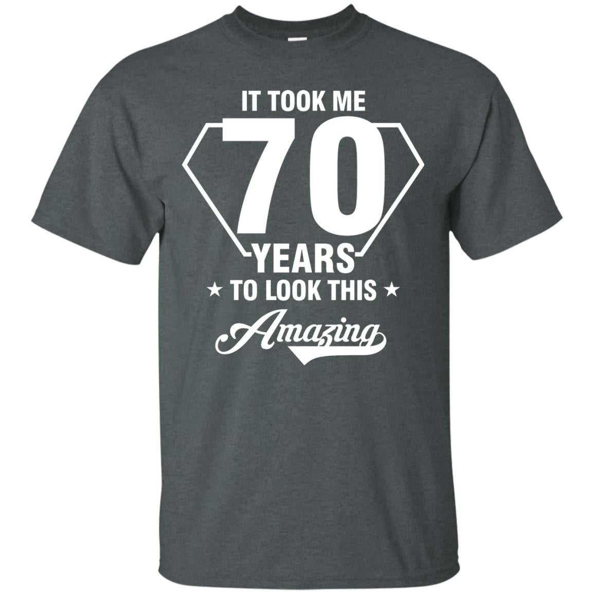 It Took Me 70 Years To Look This Amazing 70th Birthday Shirt Dark Heather