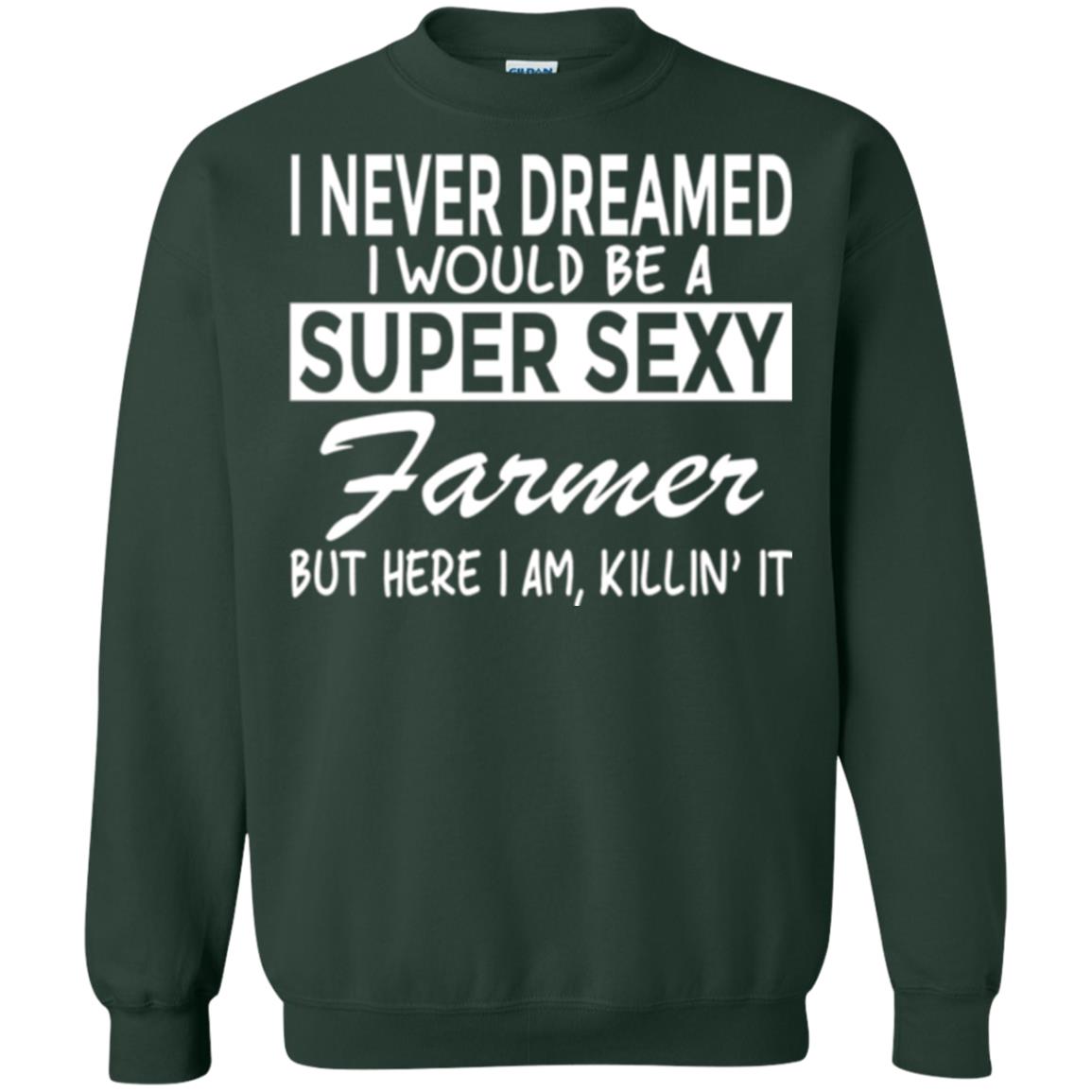 Farmer T-shirt I Never Dreamed I Would Be A Super Sexy Farmer Forest Green