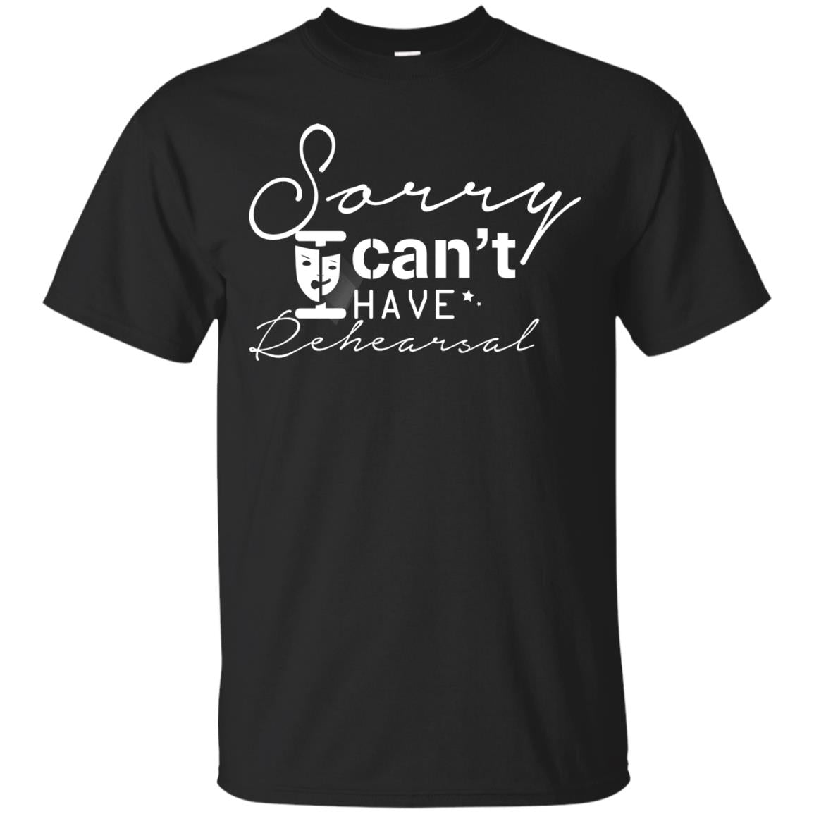 Sorry I Cant I Have Rehearsal Pardon Day Shirt Black