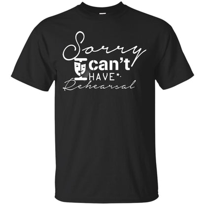 Sorry I Cant I Have Rehearsal Pardon Day Shirt Black
