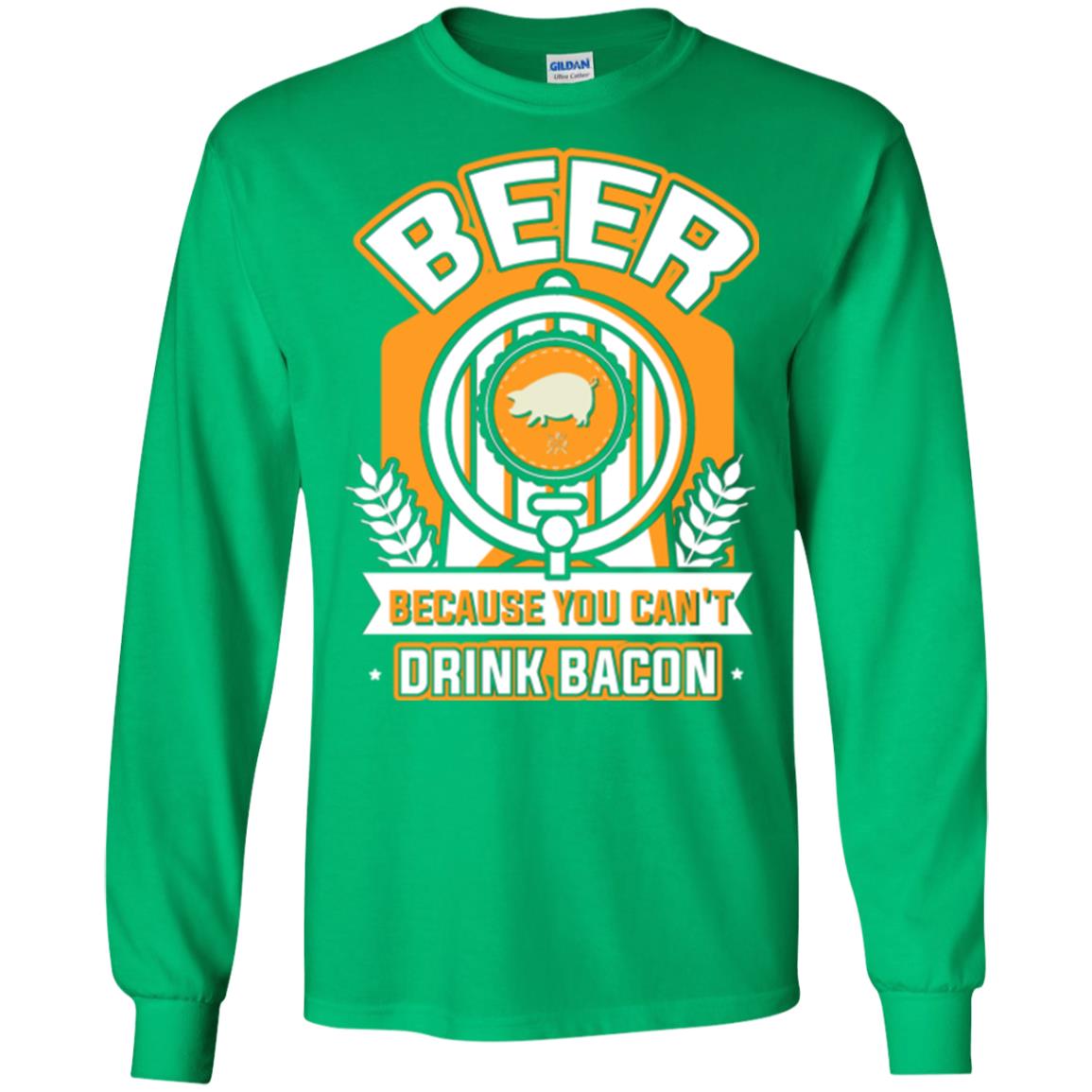 Beer T-shirt Because You Can't Drink Bacon Irish Green