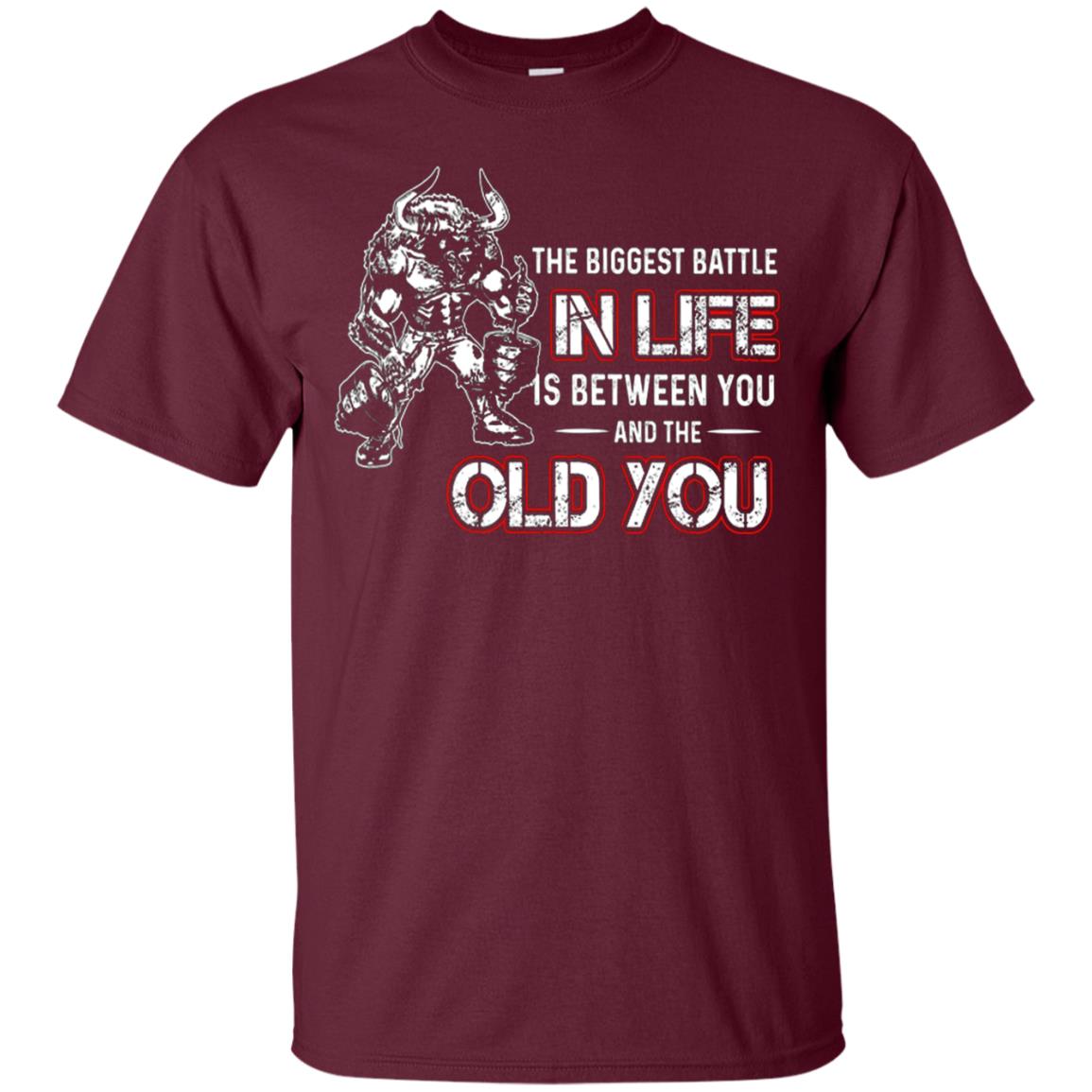 The Biggest Battle In Life Is Between You And The Old You Shirt Maroon
