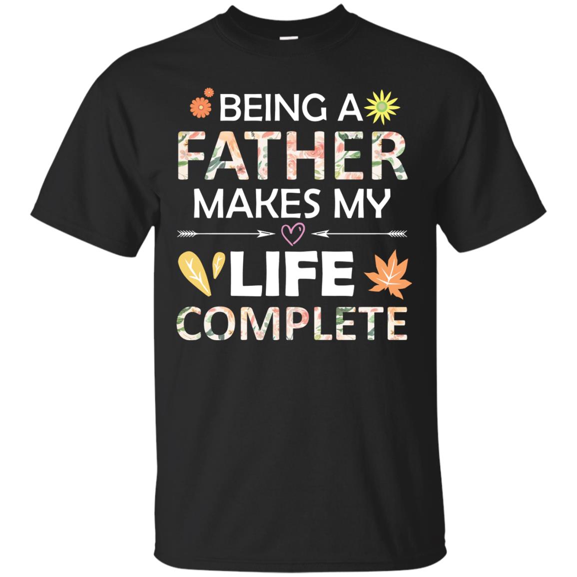 Being A Father Make My Life Complete Parent_s Day Shirt For Daddy Black