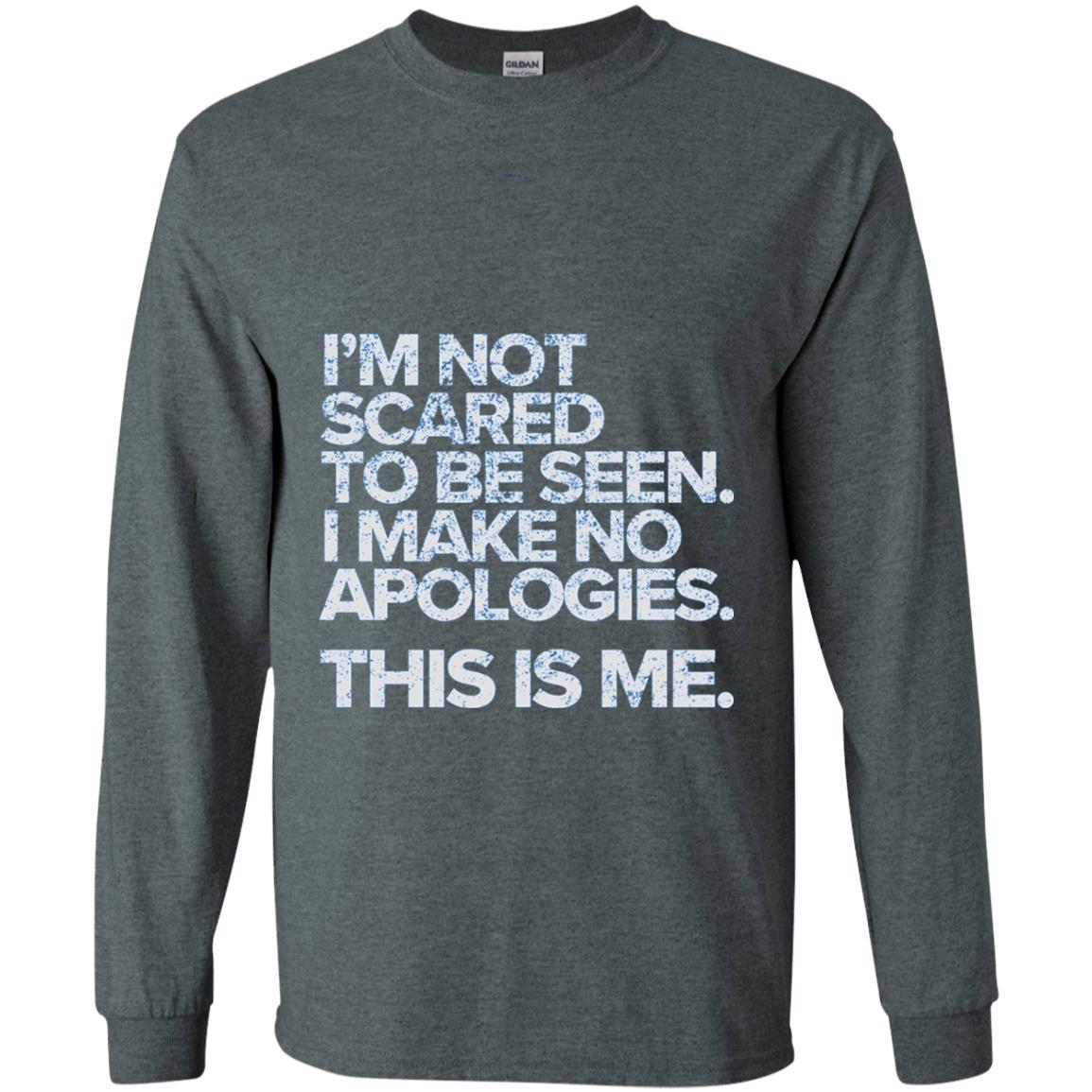 I_m Not Scared To Be Seen I Make No Apologies T-shirt Dark Heather