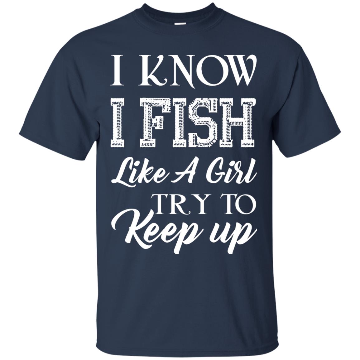 I Know I Fish Like A Girl Try To Keep Up Fishing T-shirt For Girls Navy
