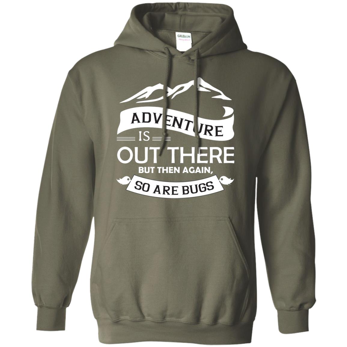 Adventure Is Out There But Then Again So Are Bugs Military Green