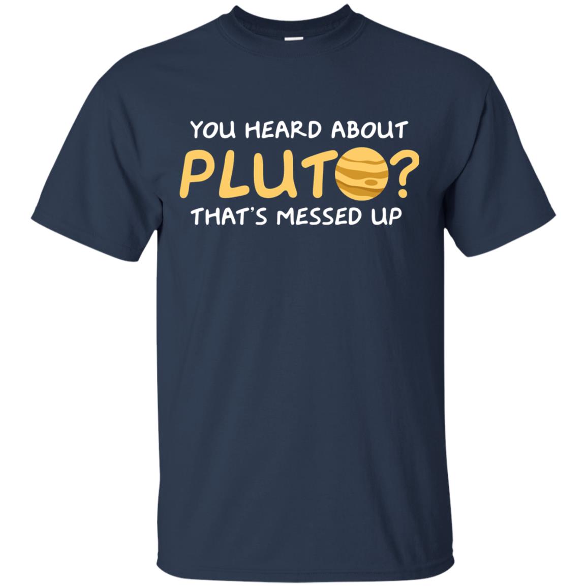 You Heard About Pluto That Is Messed Up Psych Shirt Navy