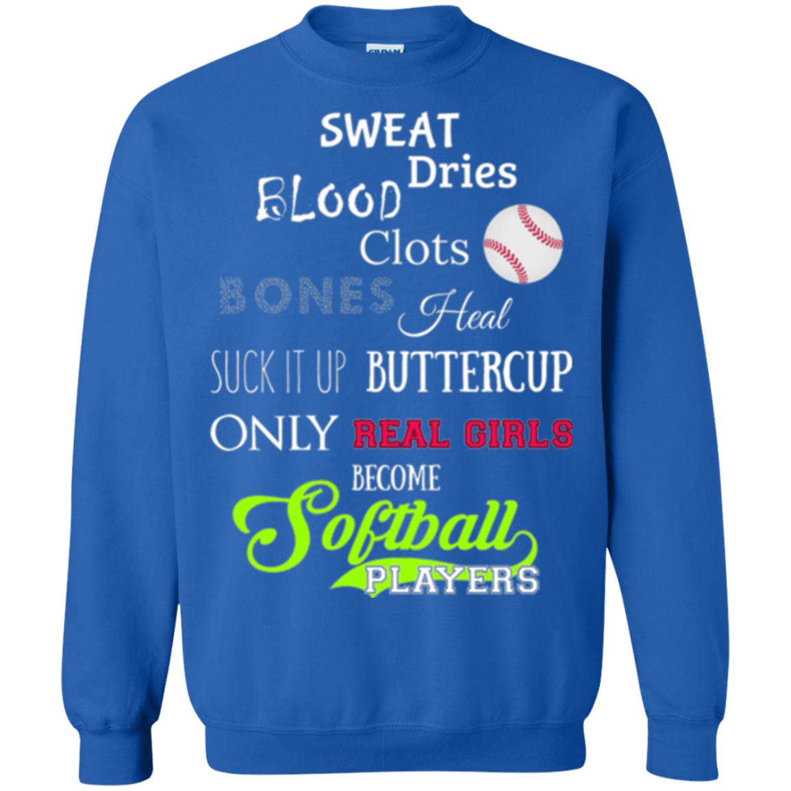 Softball Players T-shirt Sweat Dries Blood Clots Bones Heal Suck It Up Buttercup Only Real Girls Become Softball Players Royal