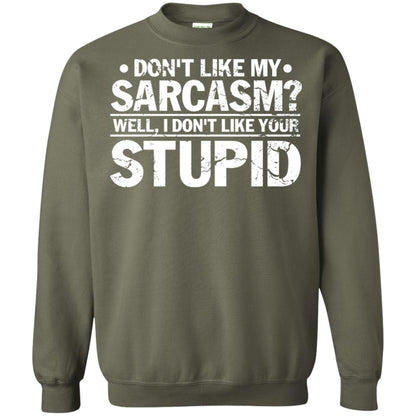 Don't Like My Sarcasm Well I Don't Like Your Stupid Best Quote Shirt Military Green