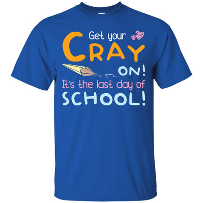 Get Your Cray On It_s The Last Day Of School Gradution Shirt Royal