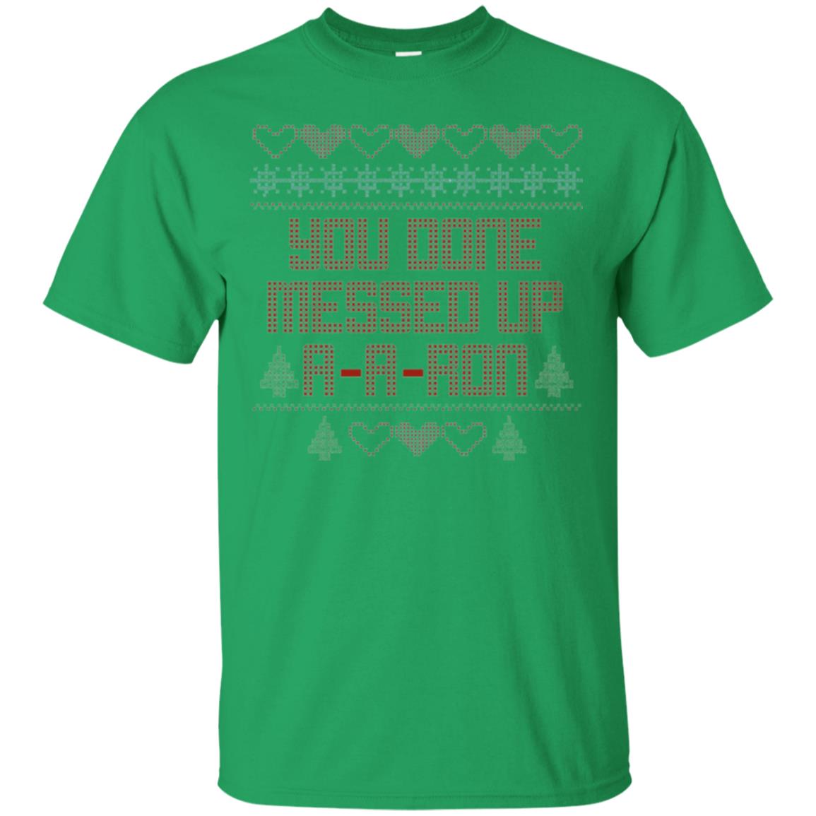Funny Christmas T-shirt You Done Messed Up A - A - Ron Irish Green