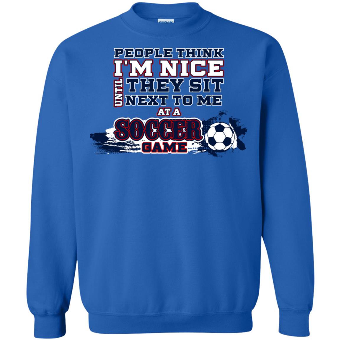 People Think I'm Nice Until They Sit Next To Me At A Soccer Game Shirt For Mens Or Womens Royal
