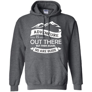 Adventure Is Out There But Then Again So Are BugsG185 Gildan Pullover Hoodie 8 oz.