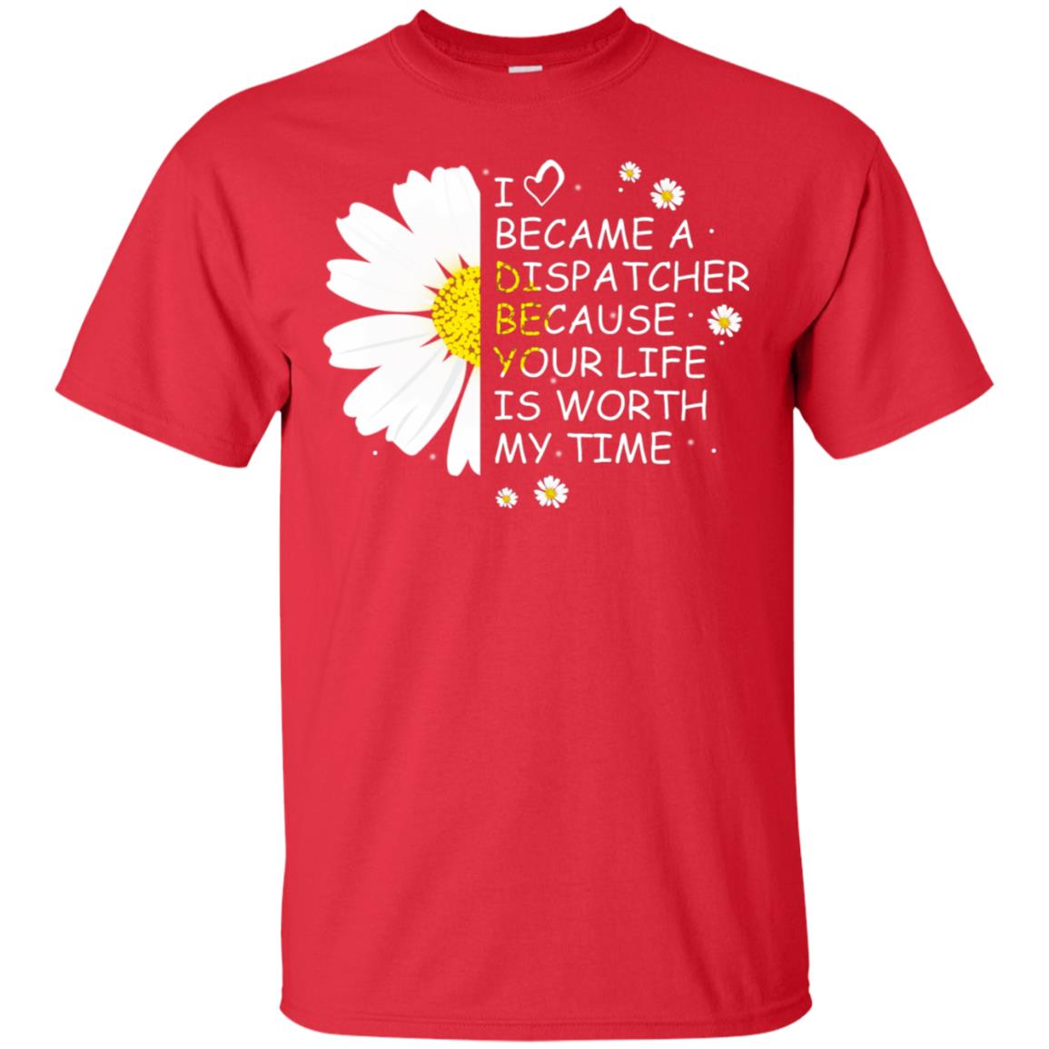 I Became A Dispatcher Because Your Life Is Worth My Life Shirt Red