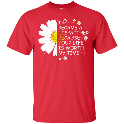 I Became A Dispatcher Because Your Life Is Worth My Life Shirt Red