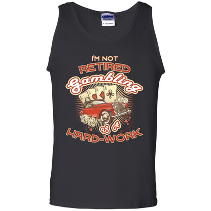 I'm Not Retired Gambling Is A Hard Work hilarious Gambling Lovers Shirt Black