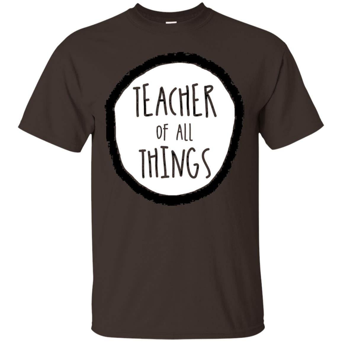 Teacher Of All Things Teacher T-shirt Dark Chocolate