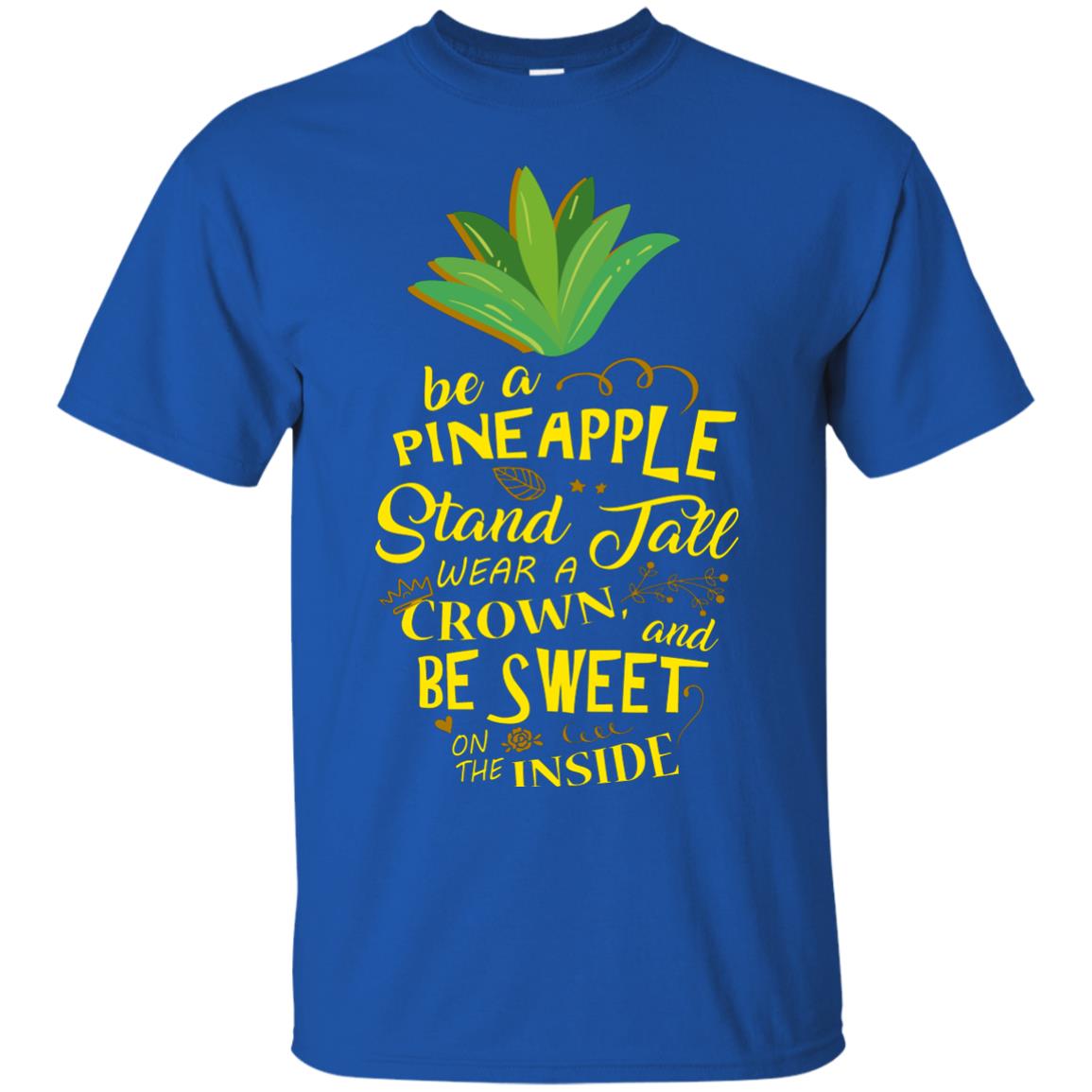 Be A Pineapple Stand Tall Wear A Crown And Be Sweet On The Inside Pineapple Lover T-shirt Royal