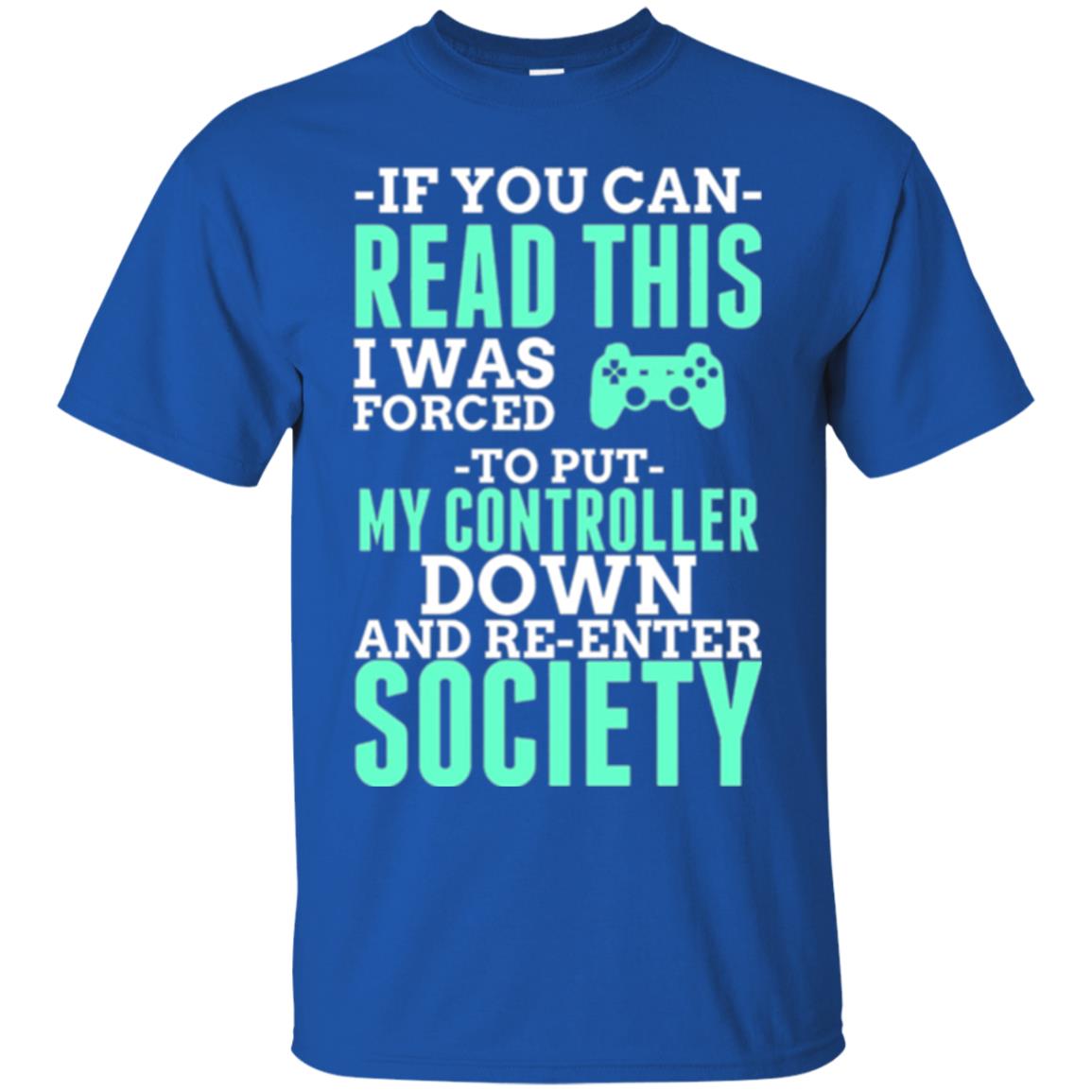 If You Can Read This I Was Forced To Put My Controller Down And Re-enter Society T-shirt Royal