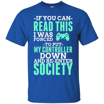 If You Can Read This I Was Forced To Put My Controller Down And Re-enter Society T-shirt Royal