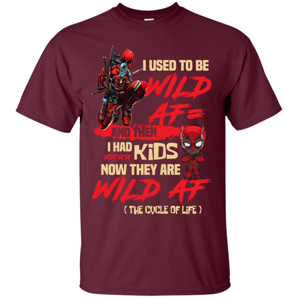 I Used To Be Wild Af And Then I Had Kids Now They Are Wild Af Deadpool Maroon