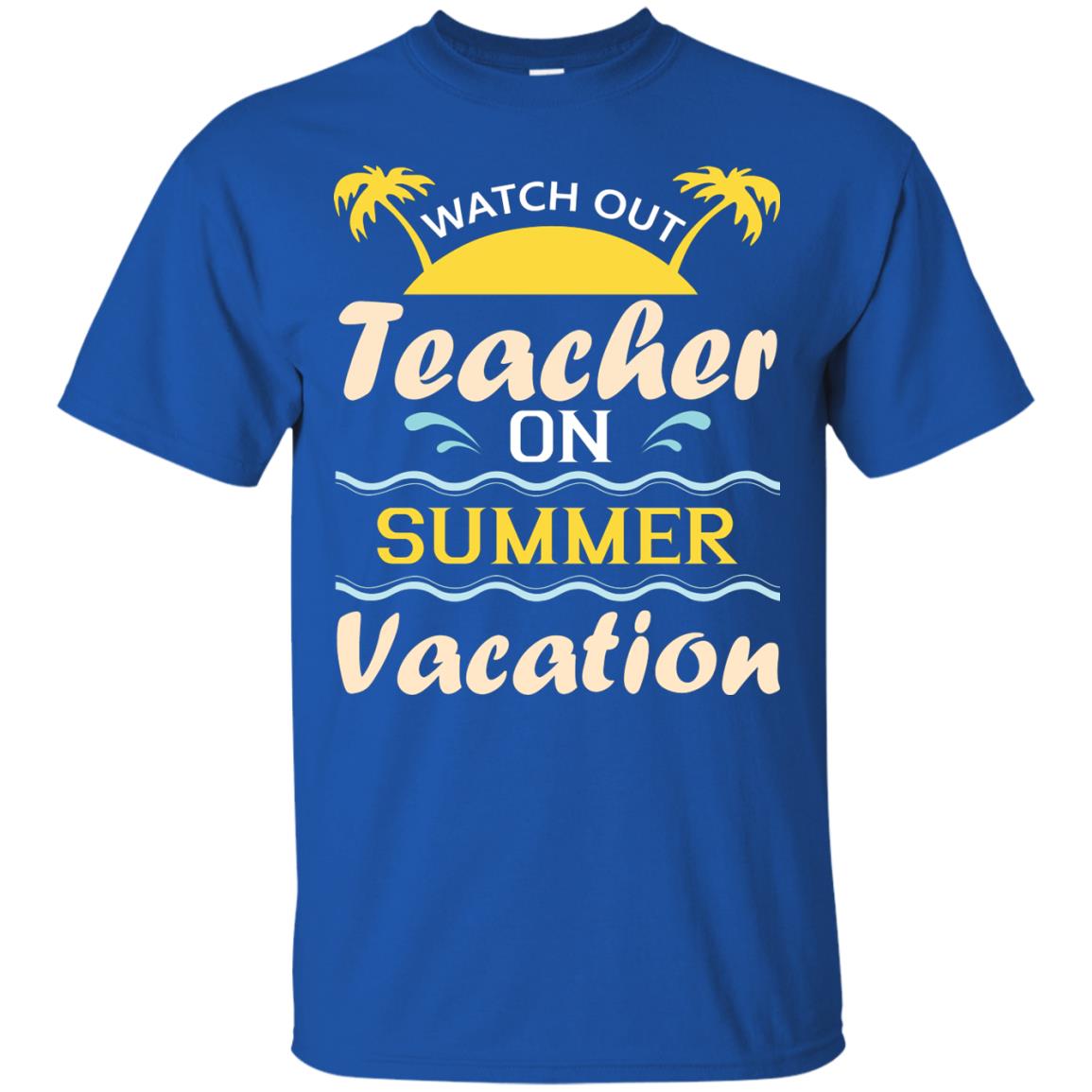 Watch Out Teacher On Summer Vacation Shirt For Teacher Royal