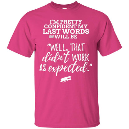 I_m Pretty Confident My Last Words Will Be T-shirt Heliconia