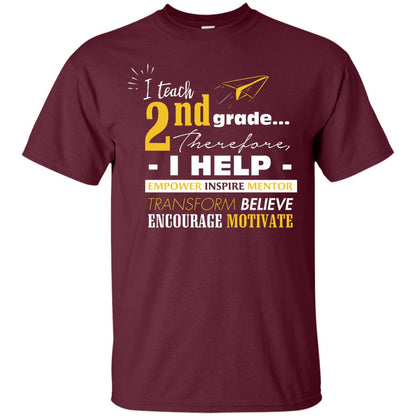 I Teach 2nd Grade Therefore I Help Empower Inspire Mentor Transform Believe Encourage Motivate Shirt Maroon