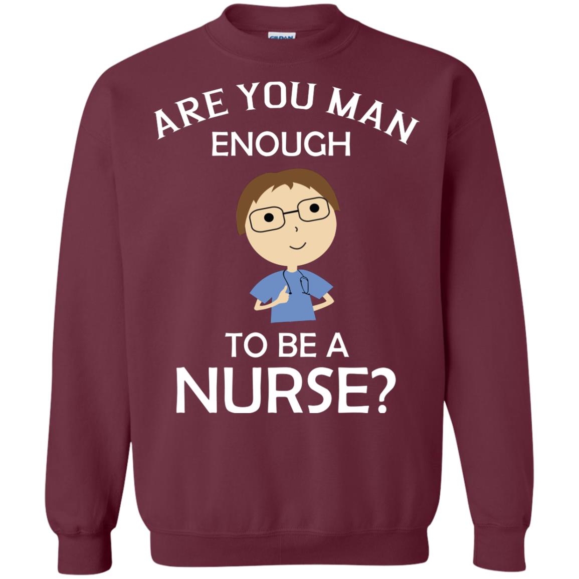 Are You Man Enough To Be A Nurse Man Nurse T-shirt Maroon