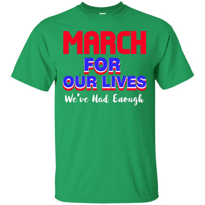 March For Our Lives We_ve Had Enough Gun Controls T-shirt Irish Green