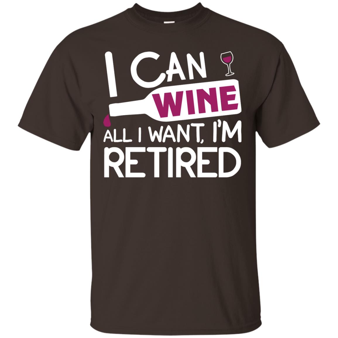 I Can Wine All I Wan't I'm Retired Retirement Shirt Dark Chocolate
