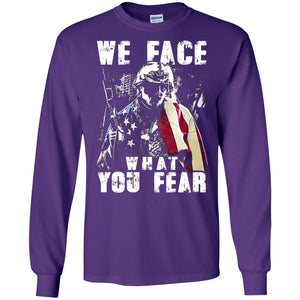 We Face What You Fear Military Of The United States ShirtG240 Gildan LS Ultra Cotton T-Shirt