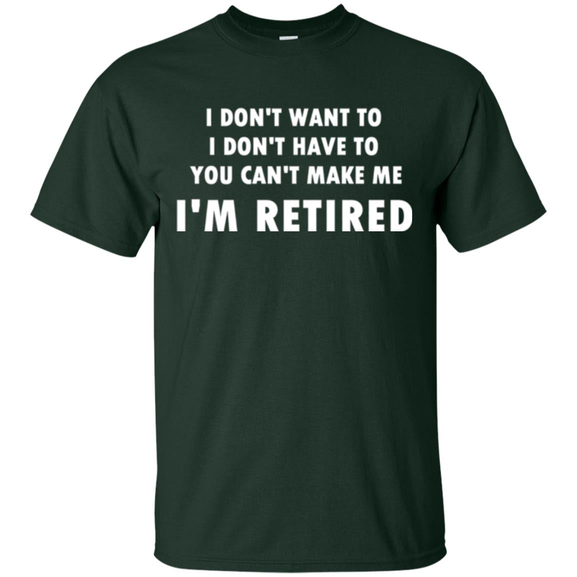 You Can't Make Me I'm Retired Retirement Funny T-shirt Forest Green