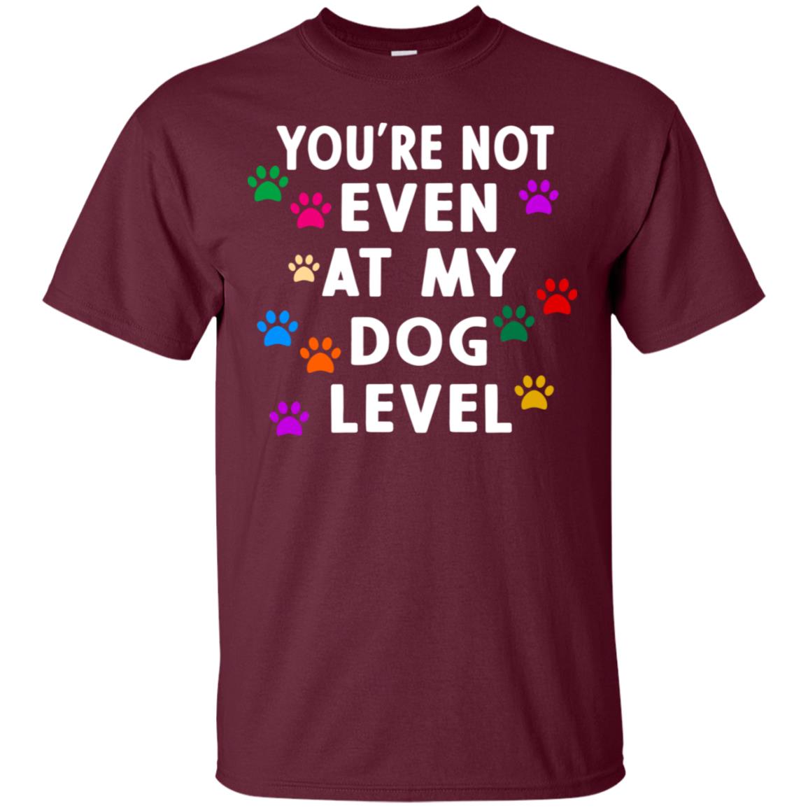 You Are Not Even At My Dog Level Best Quote Shirt Maroon