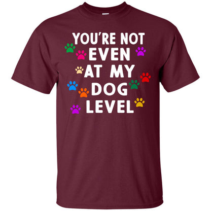 You Are Not Even At My Dog Level Best Quote Shirt Maroon